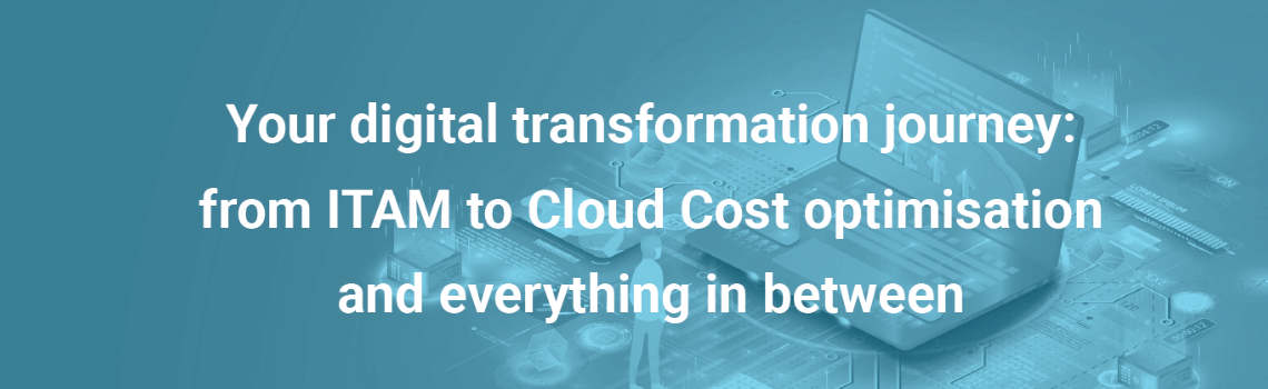 Whitepaper: Your digital transformation journey: from ITAM to Cloud Cost optimisation and everything in between