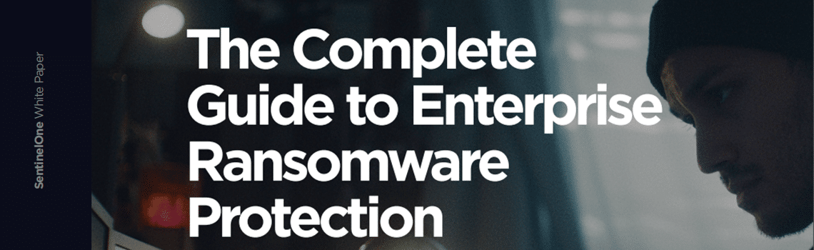 Whitepaper: The Complete Guide to Enterprise Ransomware Protection